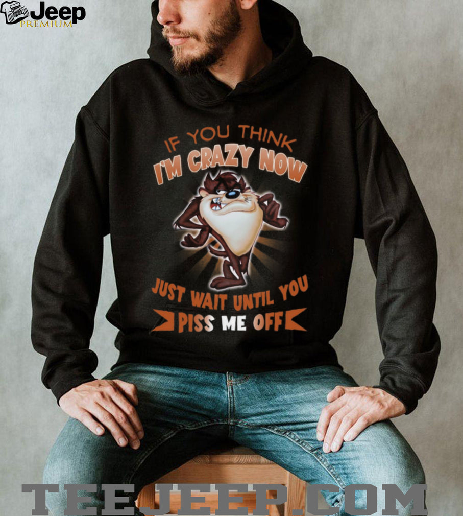 Taz Tasmanian Devil If You Think I’m Crazy Now T Shirt