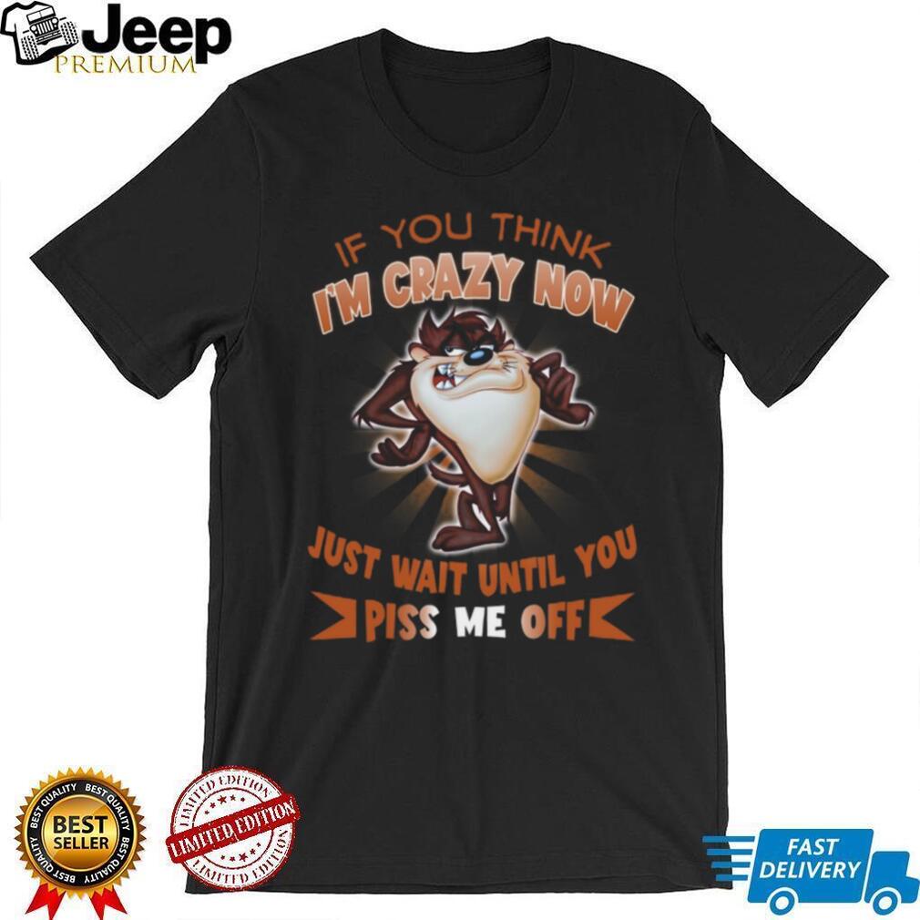 Taz Tasmanian Devil If You Think I’m Crazy Now T Shirt