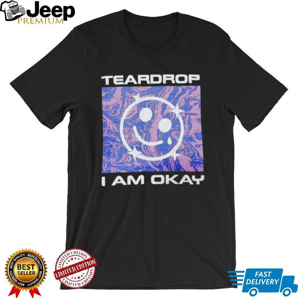Teardrop I Am Okay Aesthetic Smiley Face T Shirt