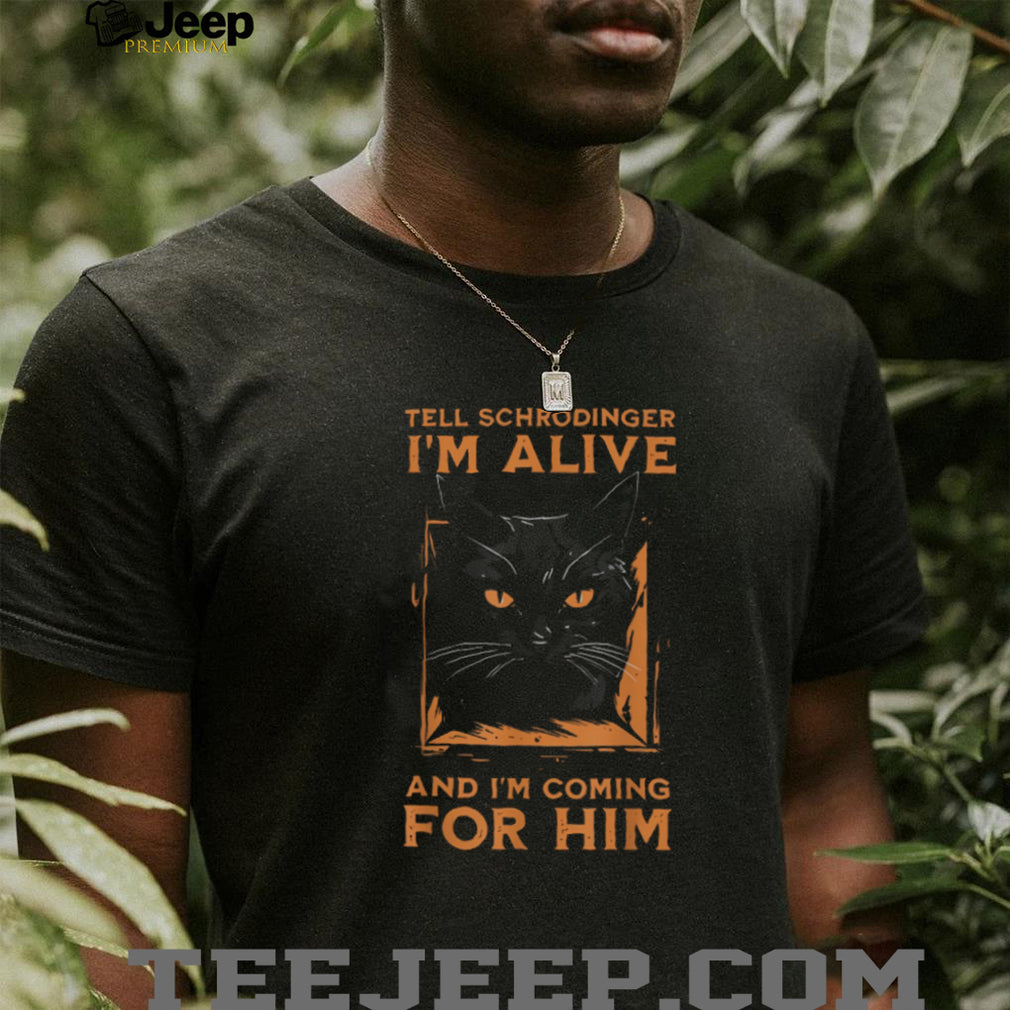 Tell Schrödinger I’m Alive And I’m Coming For Him Cat T Shirt