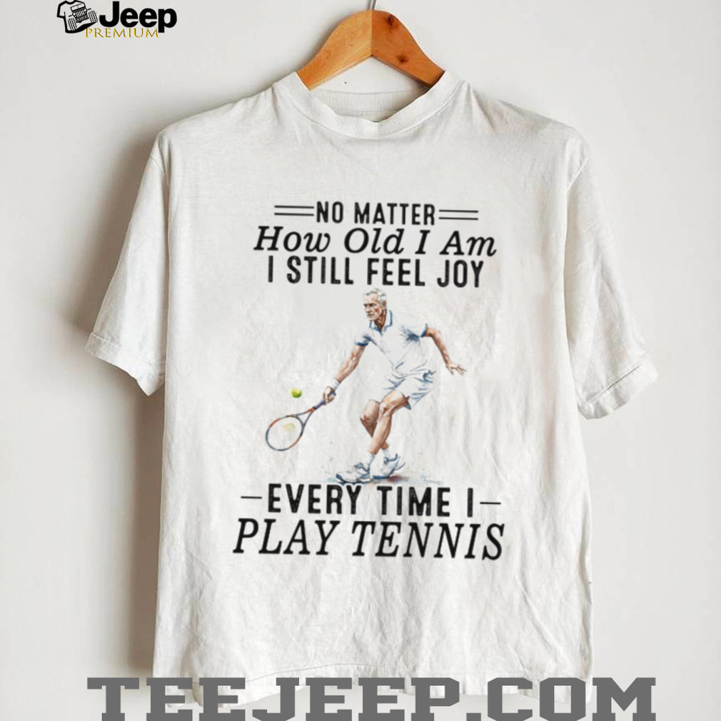 Tennis Player Senior Joy Quote Athletic Sport T Shirt