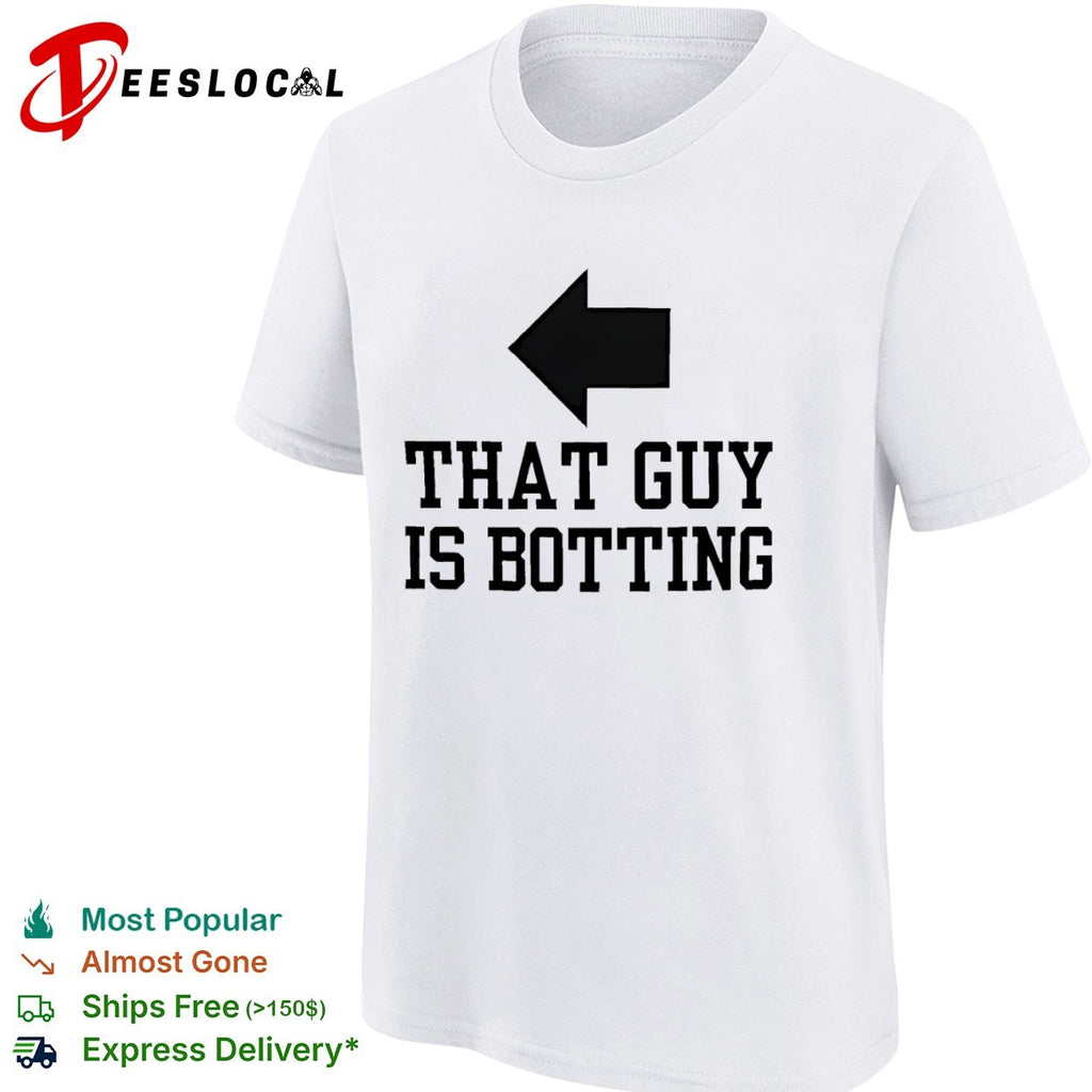 That guy is botting shirt
