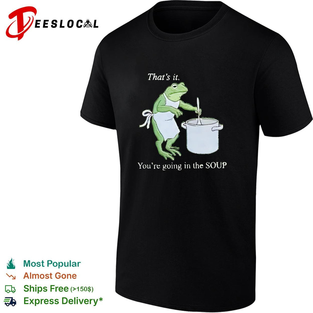 That’s it you’re going in the soup frog chef stirring pot funny graphic shirt