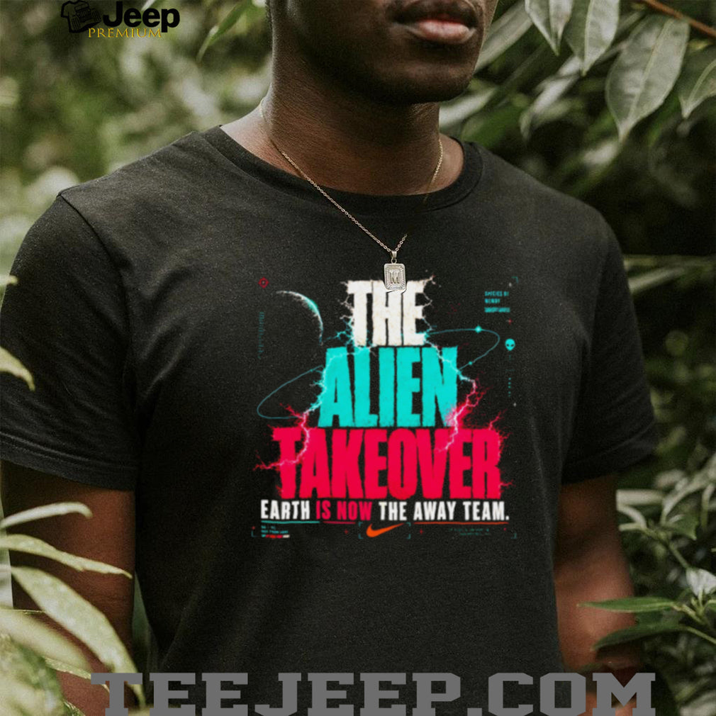 The Alien Takeover Earth Is Now The Away Team Graphic T Shirt