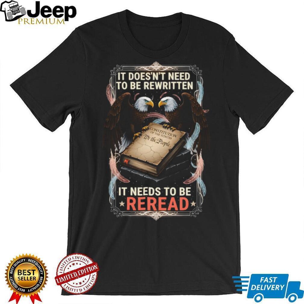 The Constitution Needs To Be Reread American Eagle Patriotic T Shirt