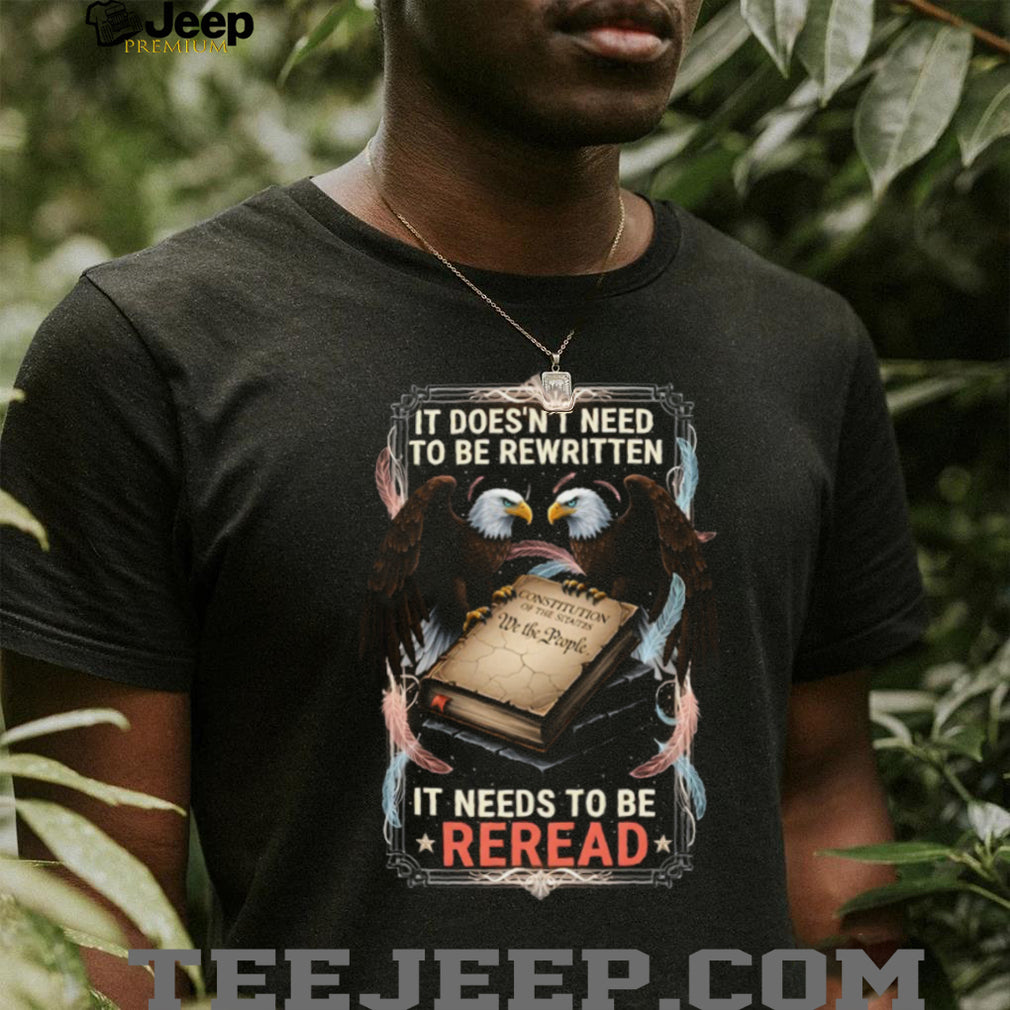 The Constitution Needs To Be Reread American Eagle Patriotic T Shirt