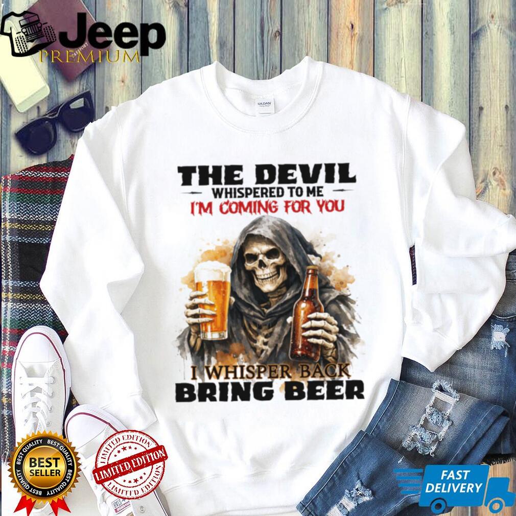 The Devil Whispered I’m Coming For You I Whispered Bring Beer T Shirt