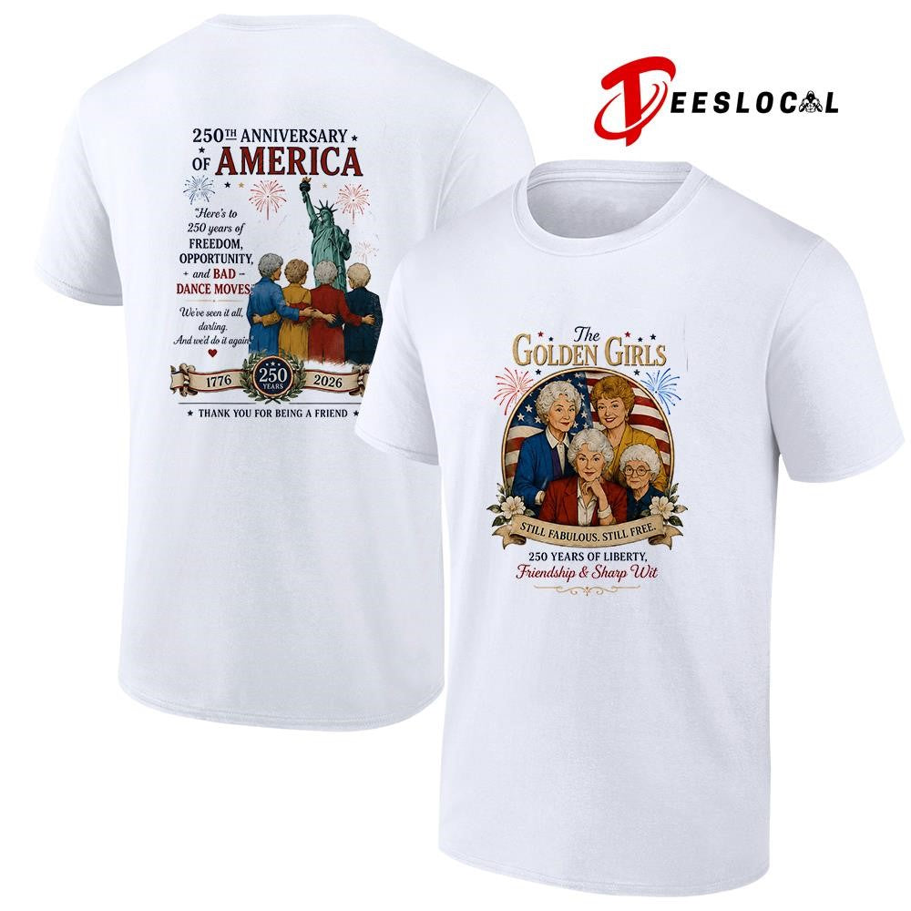 The Golden Girls still fabulous still free 250 years of liberty friendship and sharp wit shirt