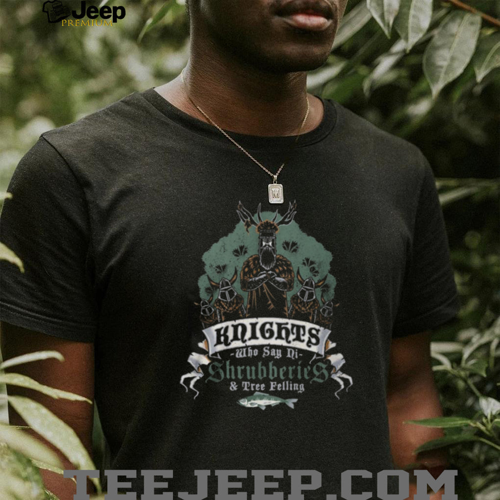 The Knights Who Say Ni Shrubberies & Tree Felling Funny T Shirt
