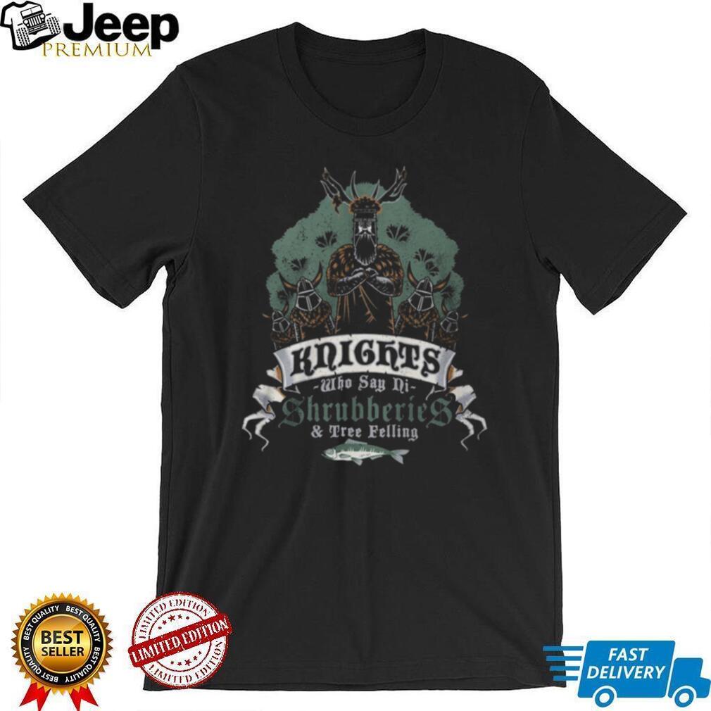The Knights Who Say Ni Shrubberies & Tree Felling Funny T Shirt