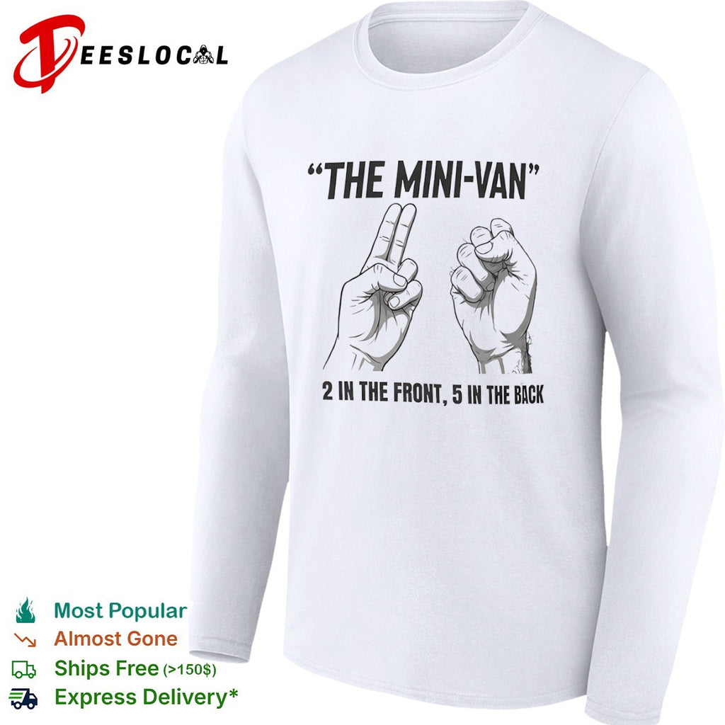 The Mini-van 2 in the front 5 in the back adult humor offensive comedy shirt