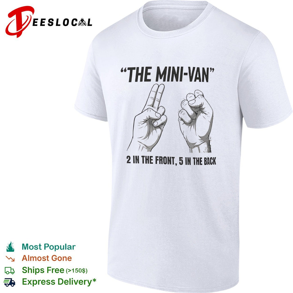 The Mini-van 2 in the front 5 in the back adult humor offensive comedy shirt