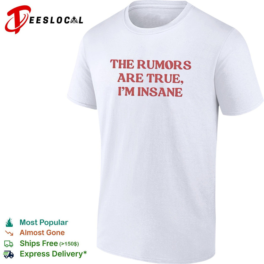 The Rumors Are True I Am Insane Shirt