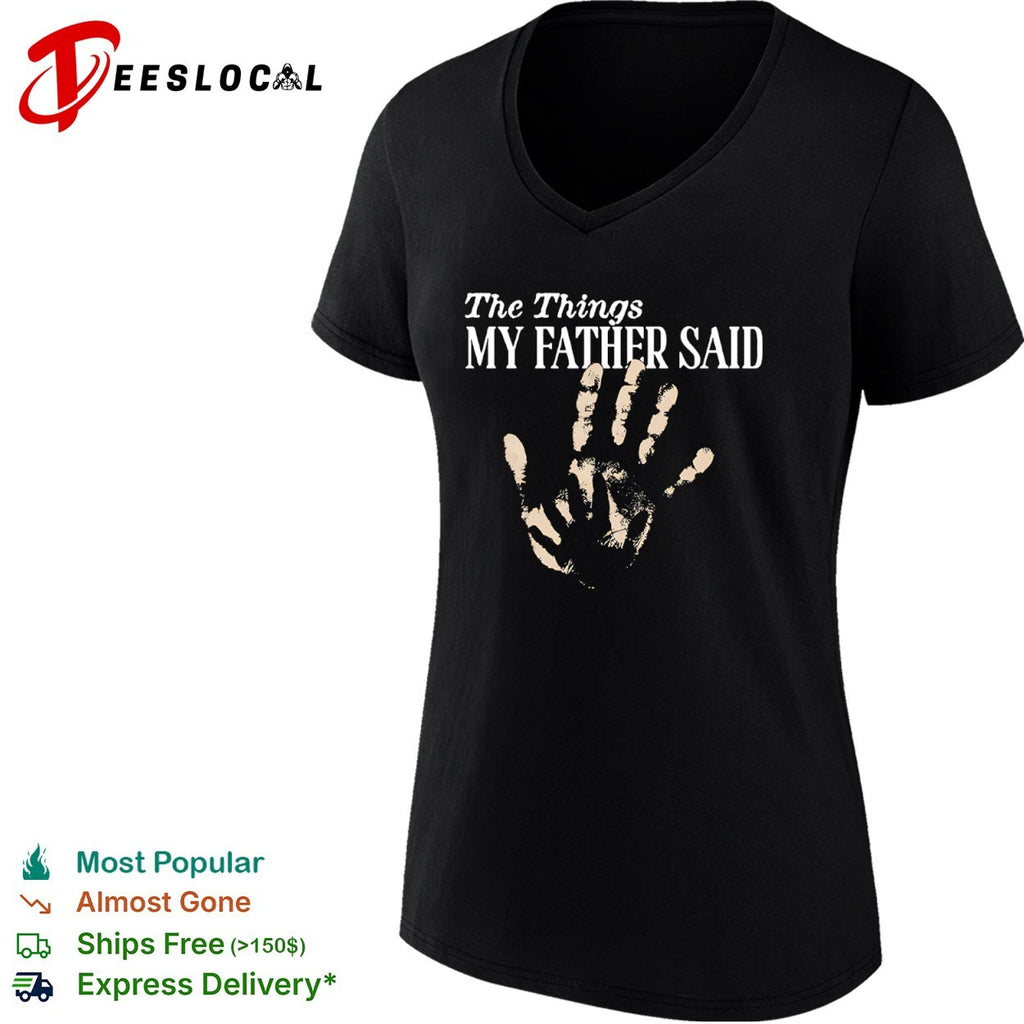 The Things my father said hand shirt