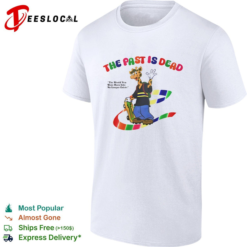 The past is dead the world you were born into no longer exists geoffrey giraffe shirt