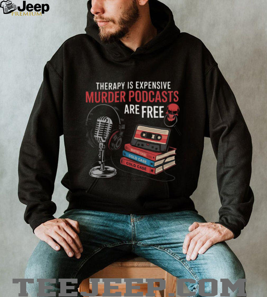 Therapy Is Expensive Murder Podcasts Are Free True Crime Tee
