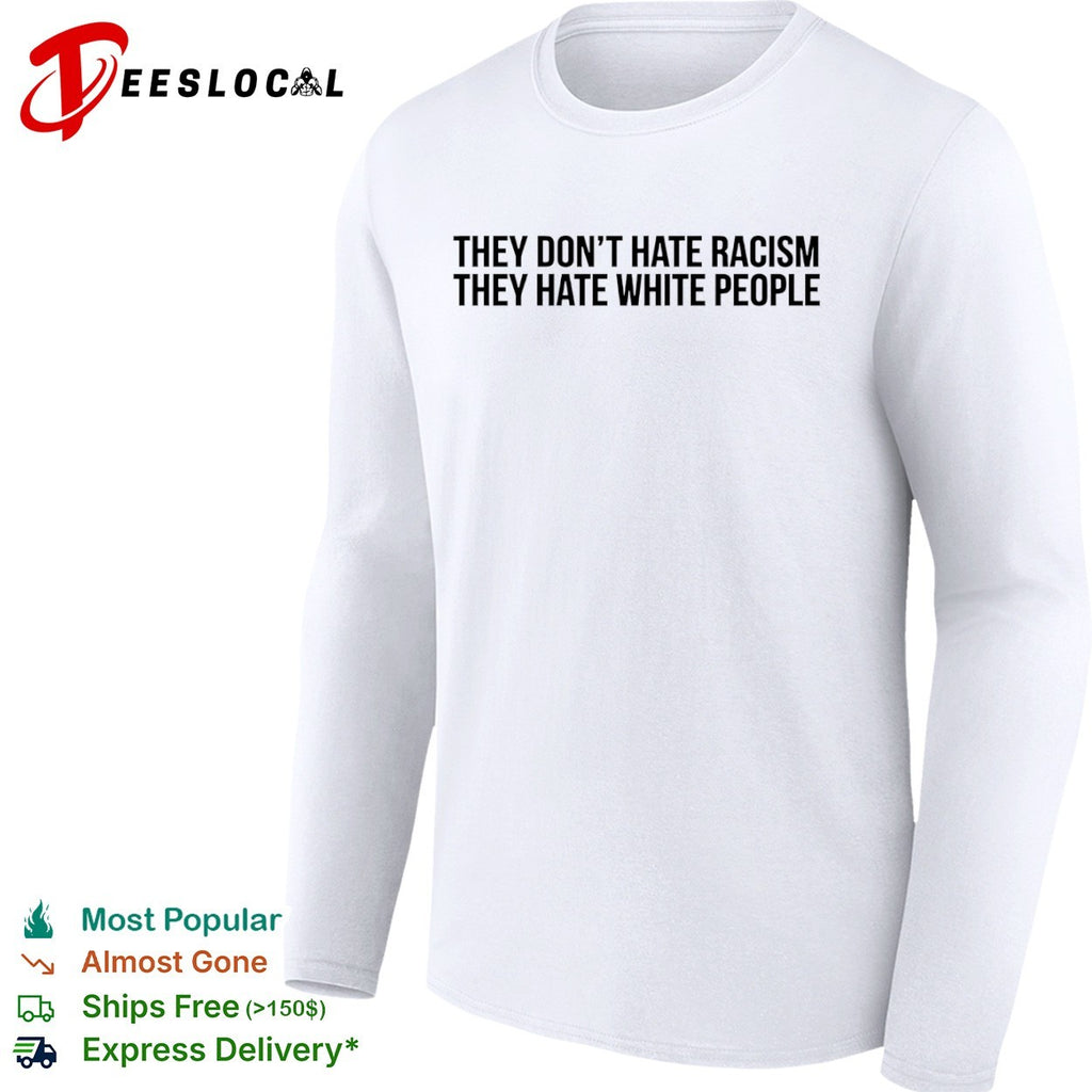They dont hate racism they hate white people shirt