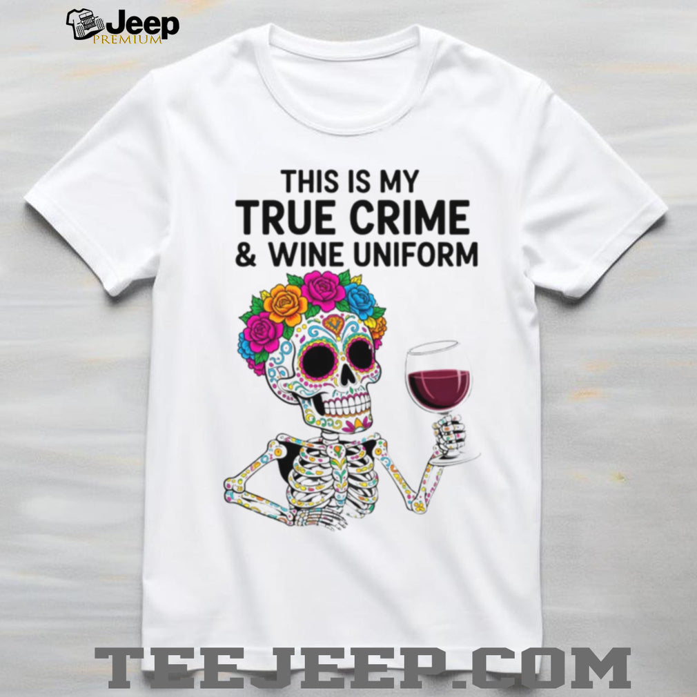 This Is My True Crime and Wine Uniform Sugar Skull T Shirt