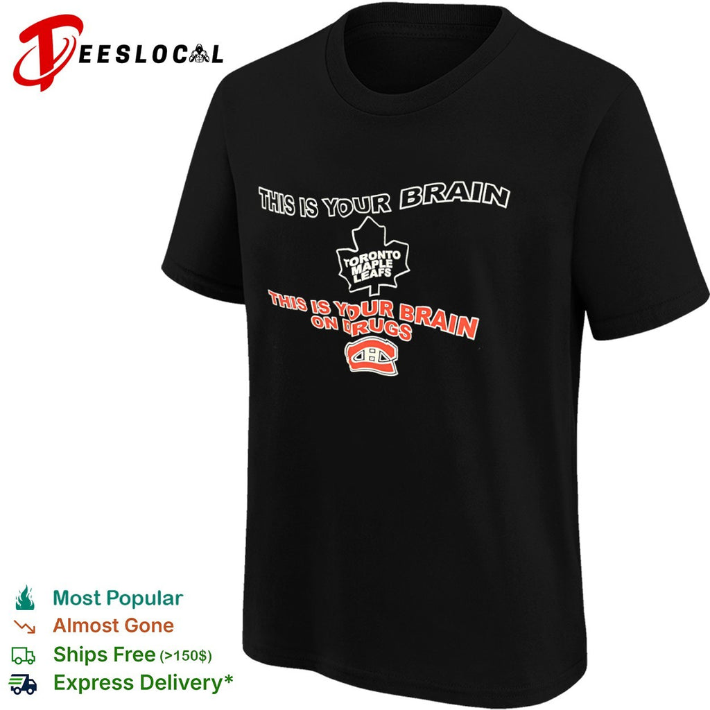 This is your brain Toronto Maple Leafs this is your brain on drugs Montreal Canadiens shirt