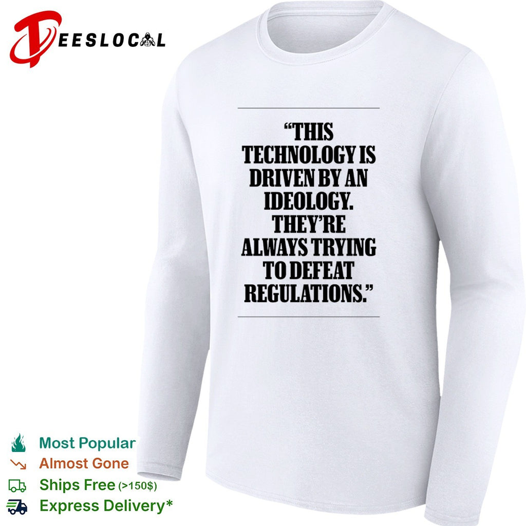 This technology is driven by an ideology they are always trying to defeat regulations shirt