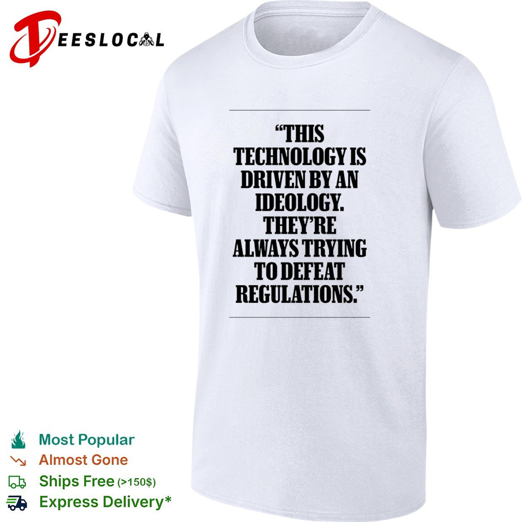 This technology is driven by an ideology they are always trying to defeat regulations shirt