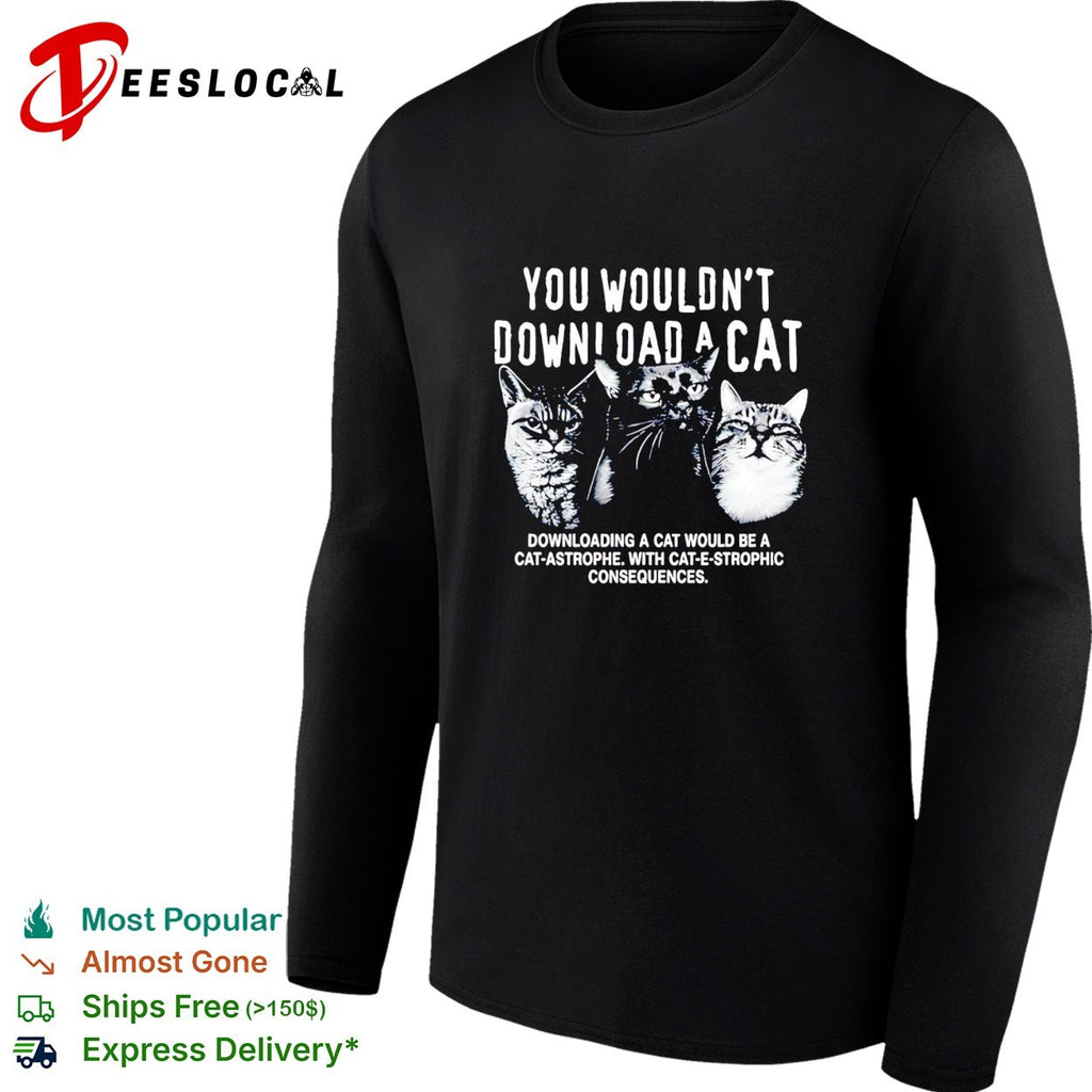 Three cats you would not download a cat downloading a cat would be a cat astrophe shirt