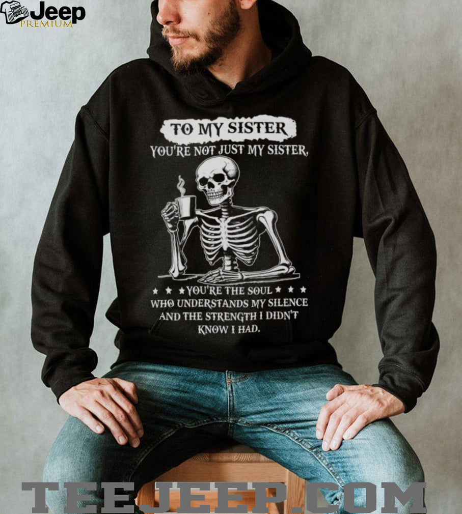 To My Sister Skeleton Drinking Coffee Soul Who Understands Silence T Shirt