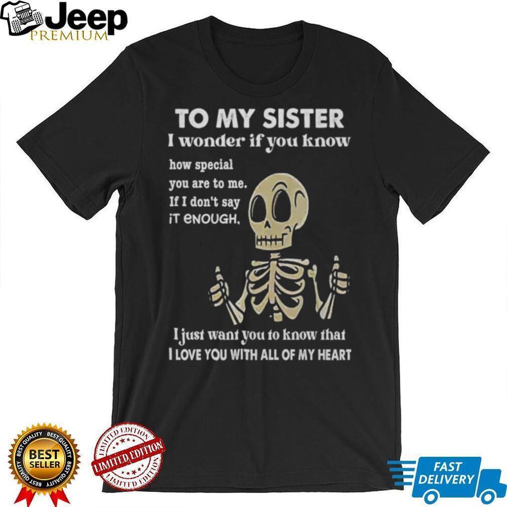 To My Sister Skeleton Thumbs Up I Love You Heartfelt Gift T Shirt