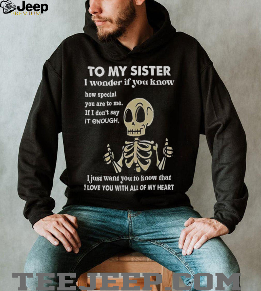 To My Sister Skeleton Thumbs Up I Love You Heartfelt Gift T Shirt