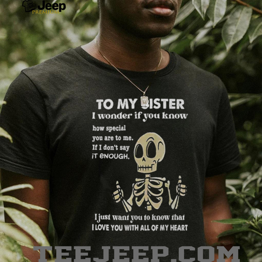 To My Sister Skeleton Thumbs Up I Love You Heartfelt Gift T Shirt