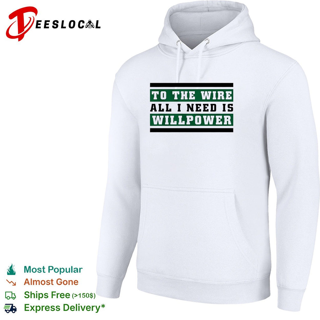 To the wire all I need is willpower graphic shirt