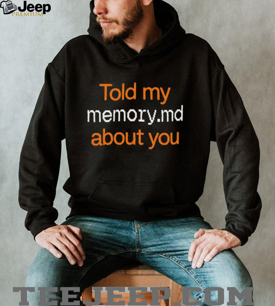 Told My Memory md About You Shirt