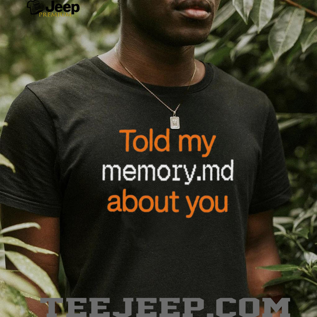 Told My Memory md About You Shirt