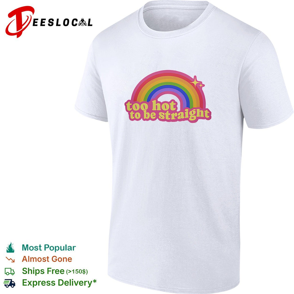 Too Hot To Be Straight Rainbow shirt