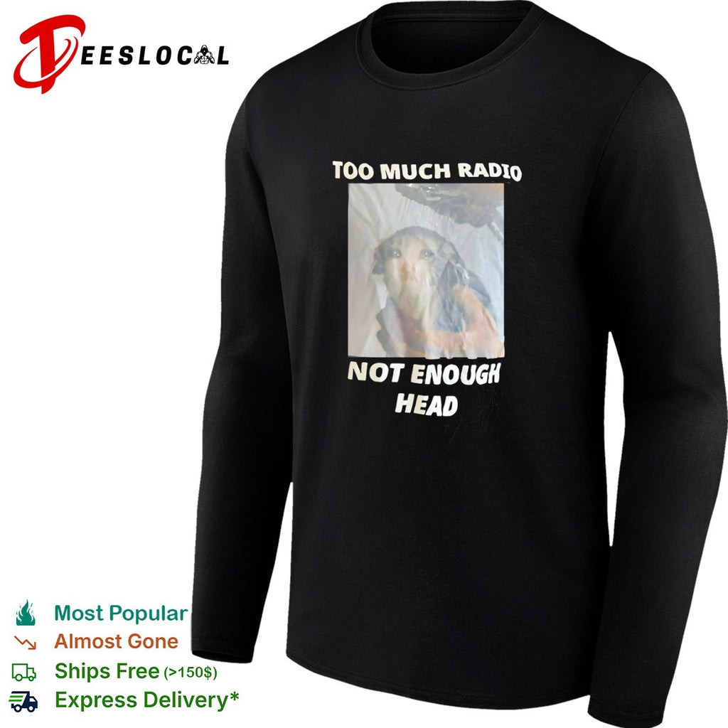 Too Much Radio Not Enough Head Sad Cat Shirt