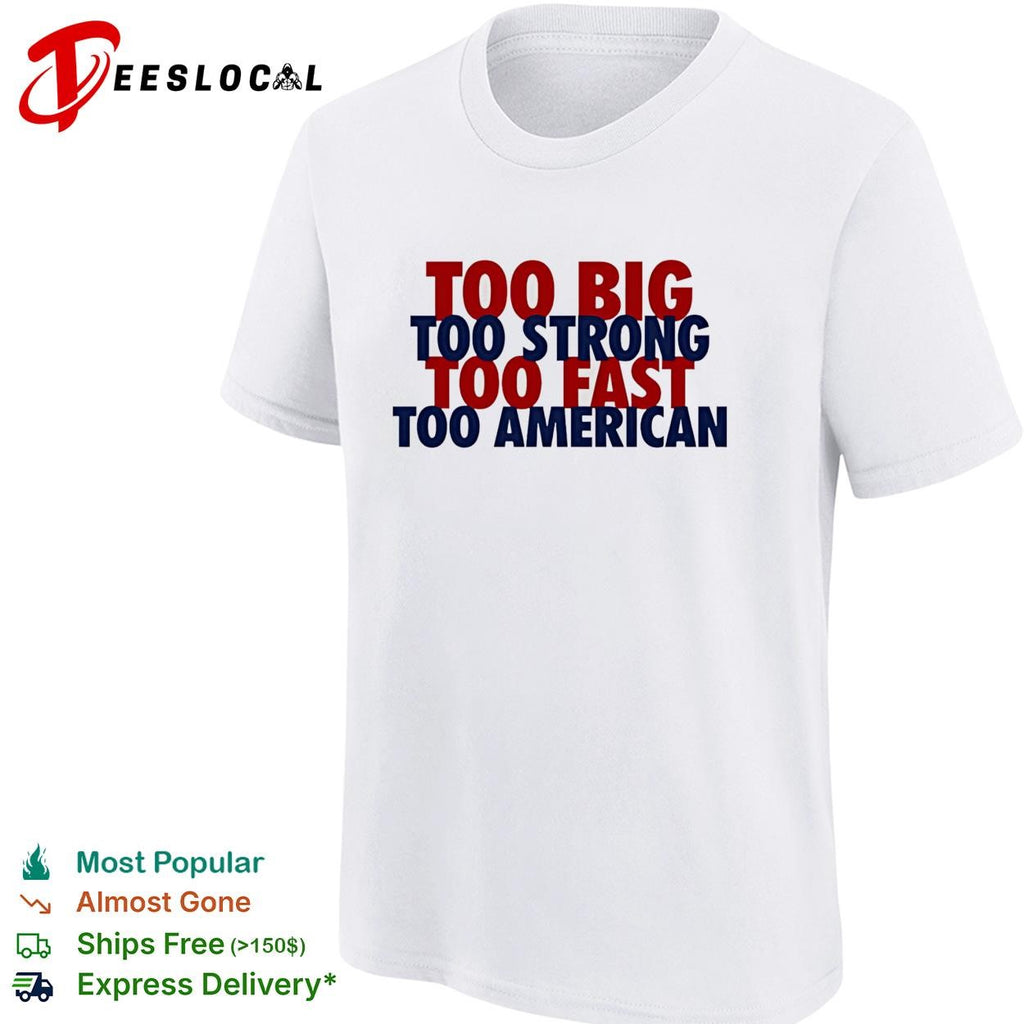 Too big too strong too fast too American bold stacked text shirt