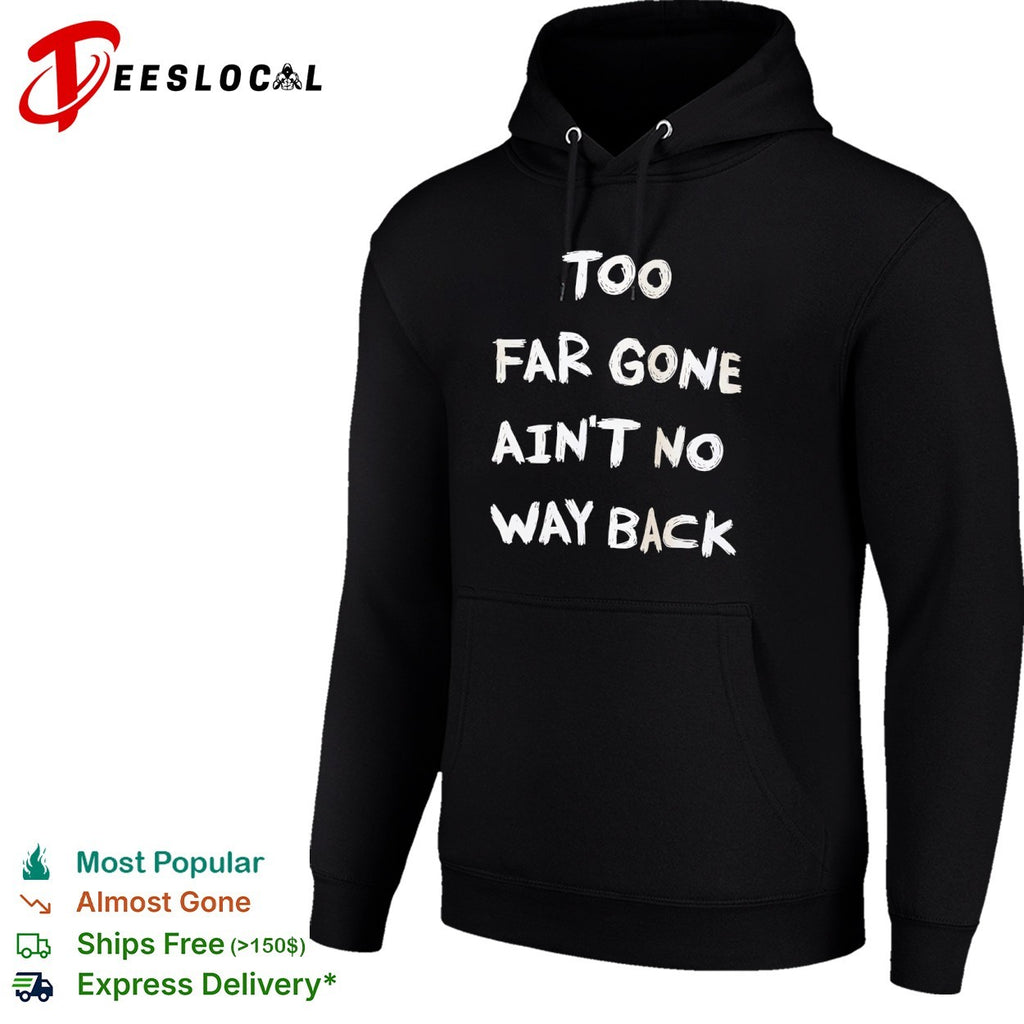 Too far gone ain’t no way back shirt