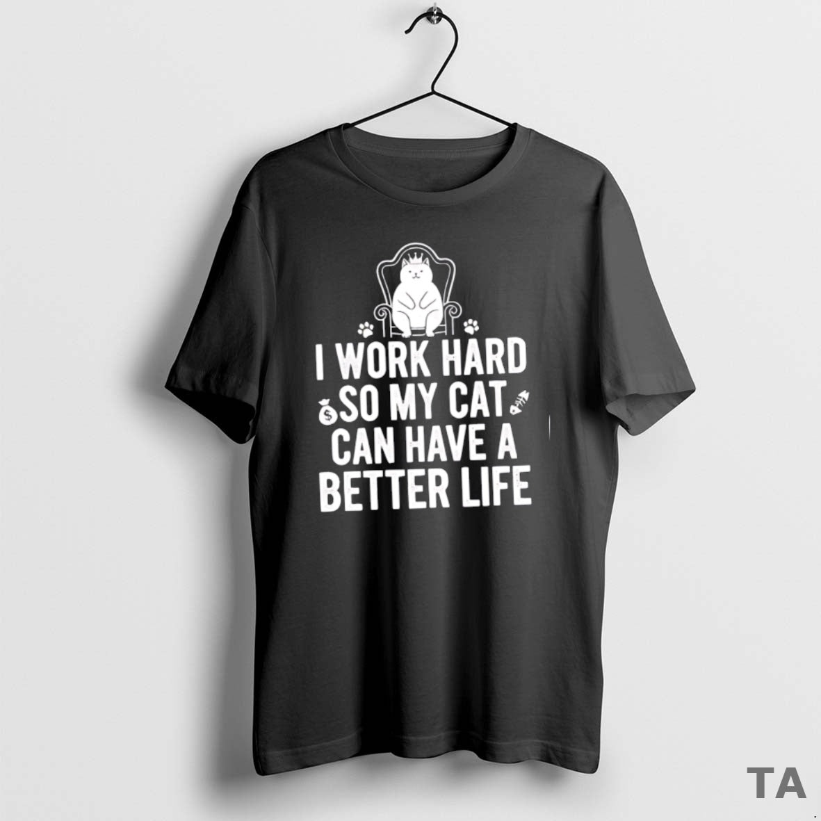 Top I Work Hard So My Cat Can Have A Better Life T Shirt Sweater