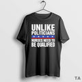 Top Unlike Politicians Nurses Need To Be Qualified Sarcasm T Shirt Sweater