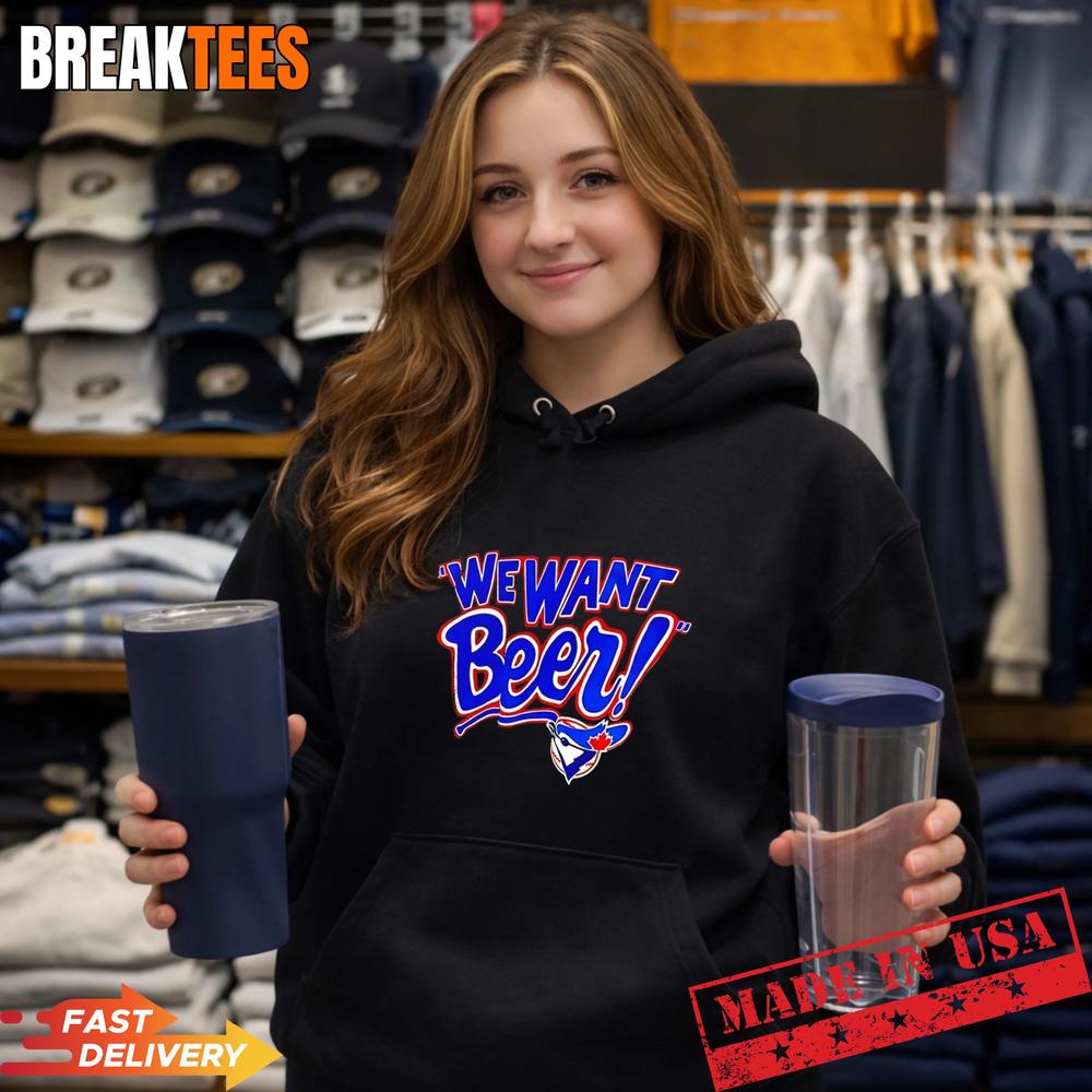 Toronto Blue Jays We Want Beer T-Shirt