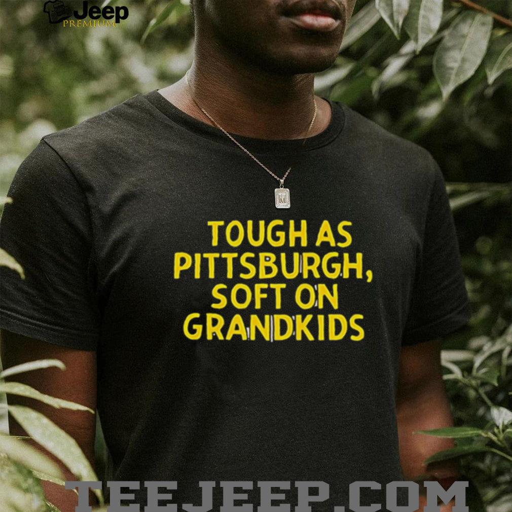 Tough As Pittsburgh Soft On Grandkids Yellow Text T Shirt