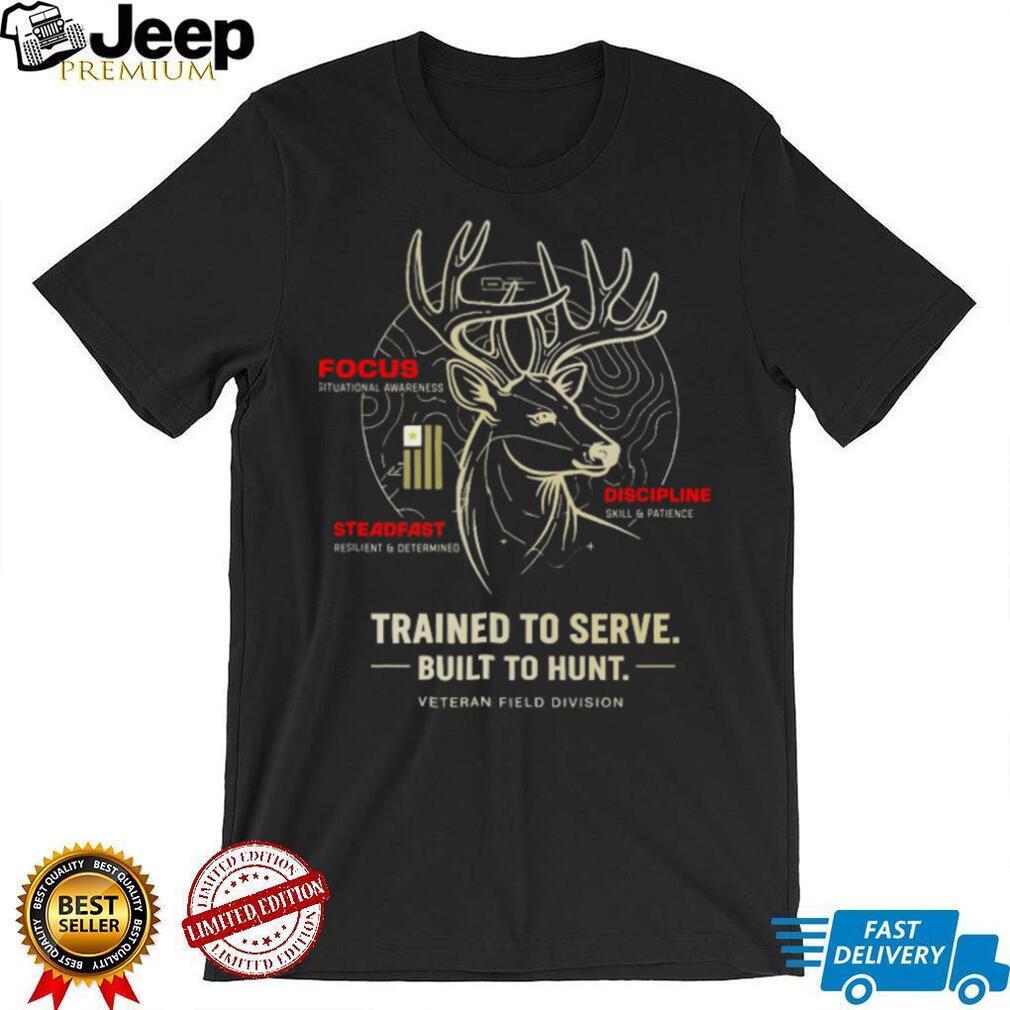 Trained To Serve Built To Hunt Veteran Field Division Deer T Shirt