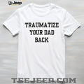 Traumatize Your Dad Back funny quote sarcastic shirt