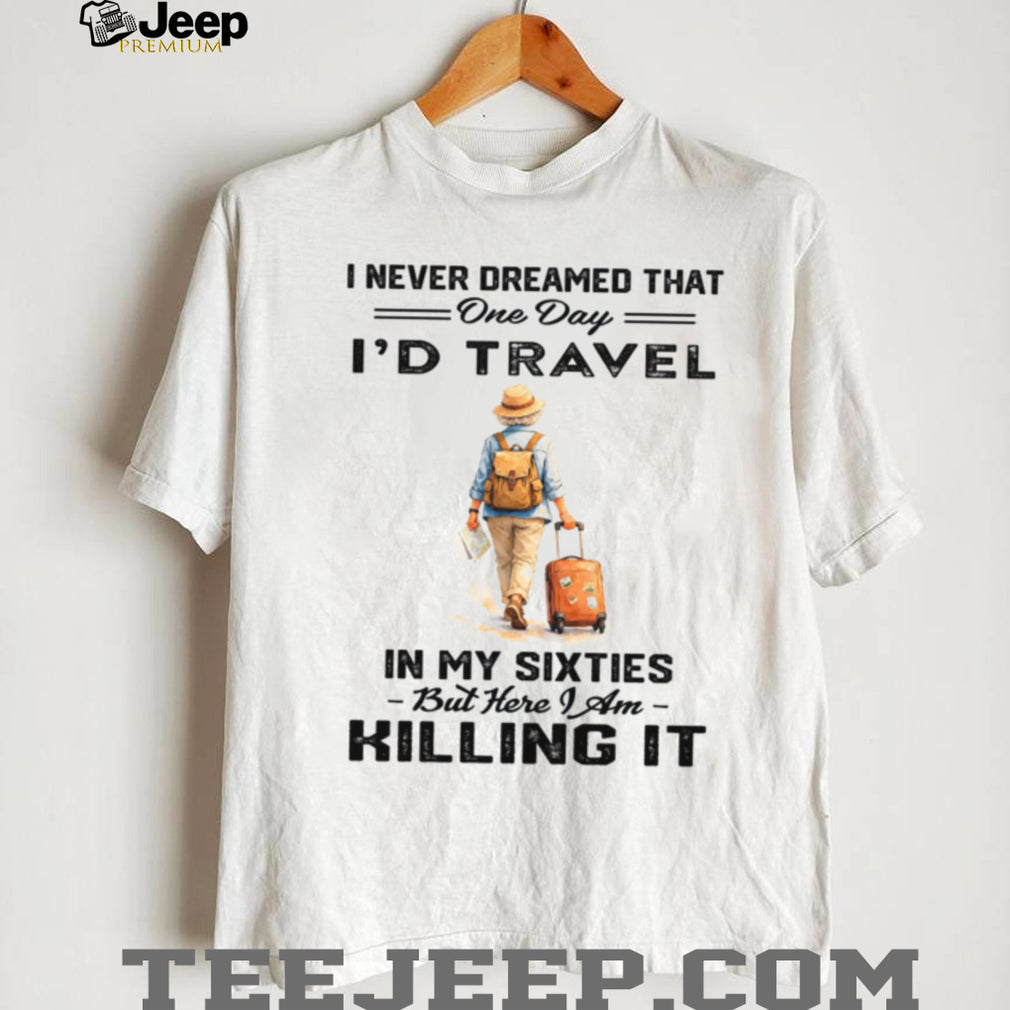 Travel In My Sixties Retirement Adventure Vacation Shirt