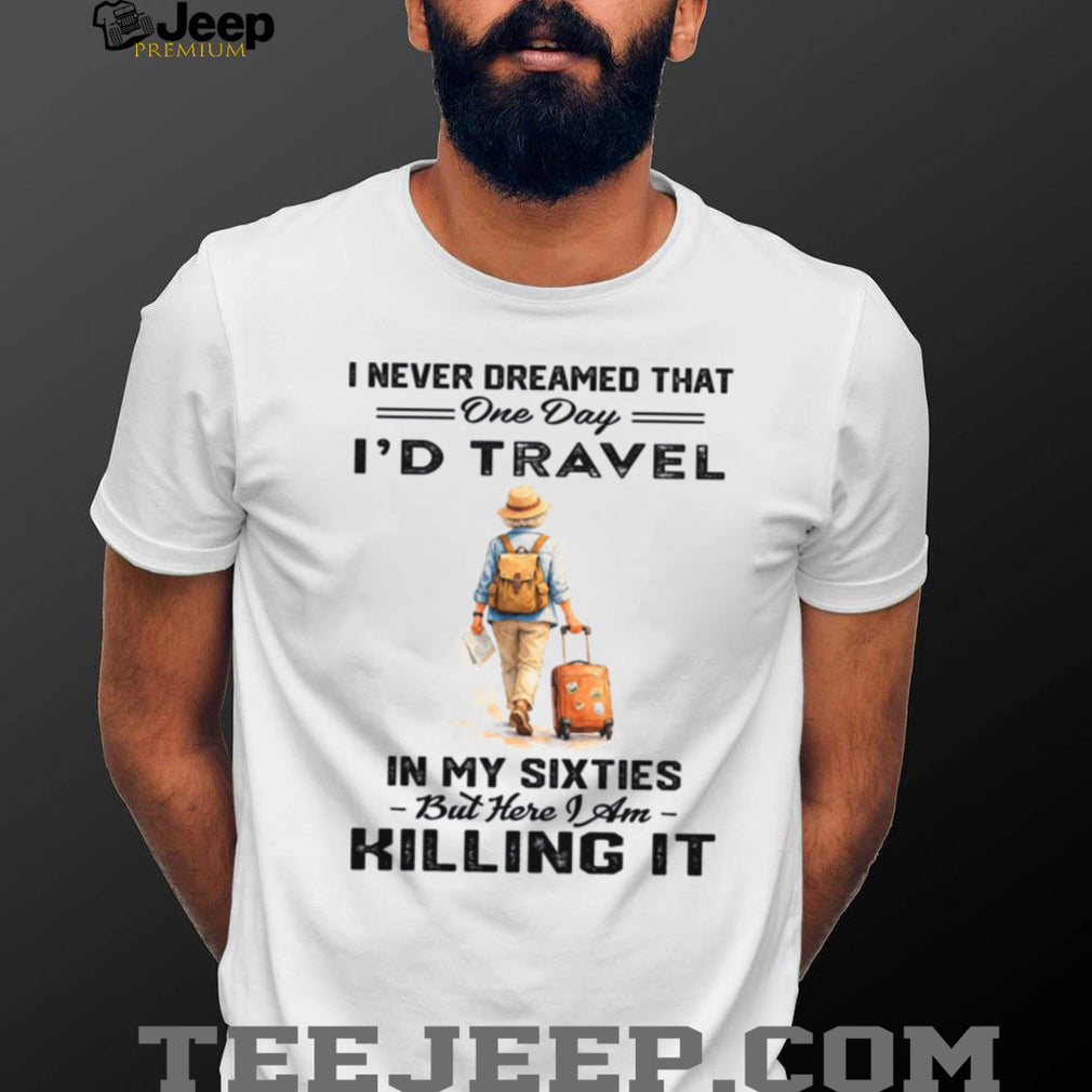 Travel In My Sixties Retirement Adventure Vacation Shirt