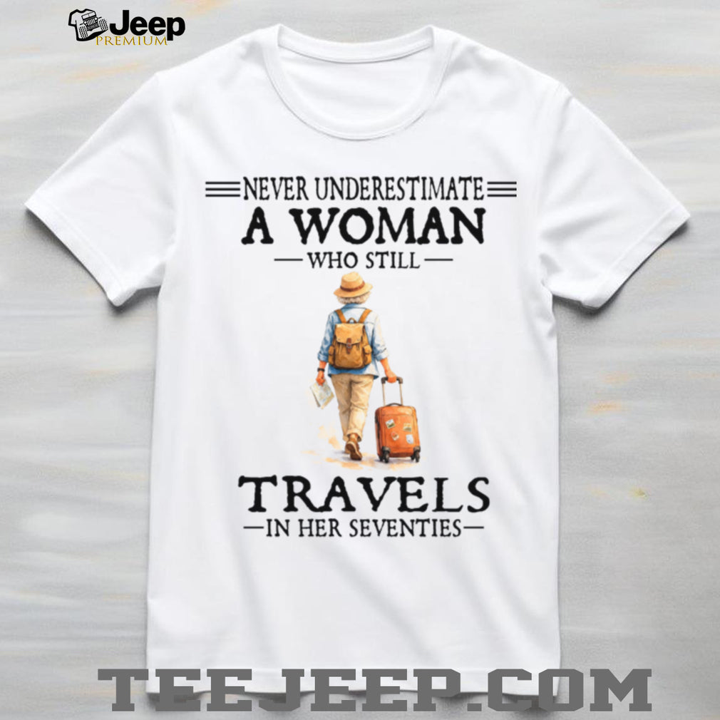 Travel Woman Never Underestimate Travels In Her Seventies Shirt