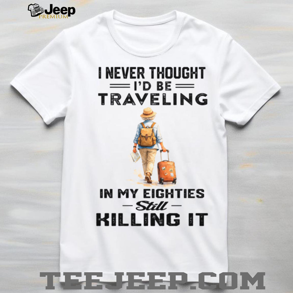 Traveling In My Eighties Still Killing It Vacation Grandma Shirt