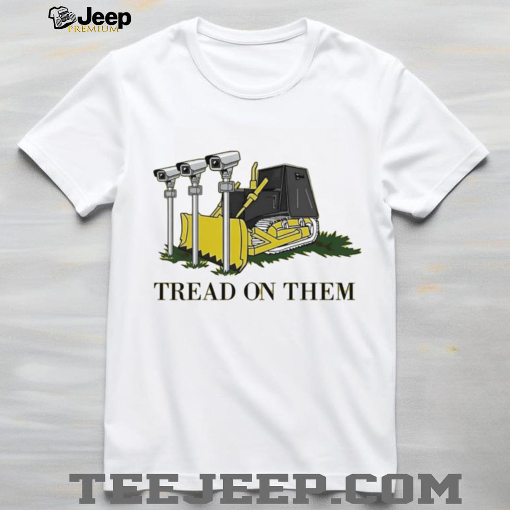 Tread on them bulldozer crushing cameras shirt