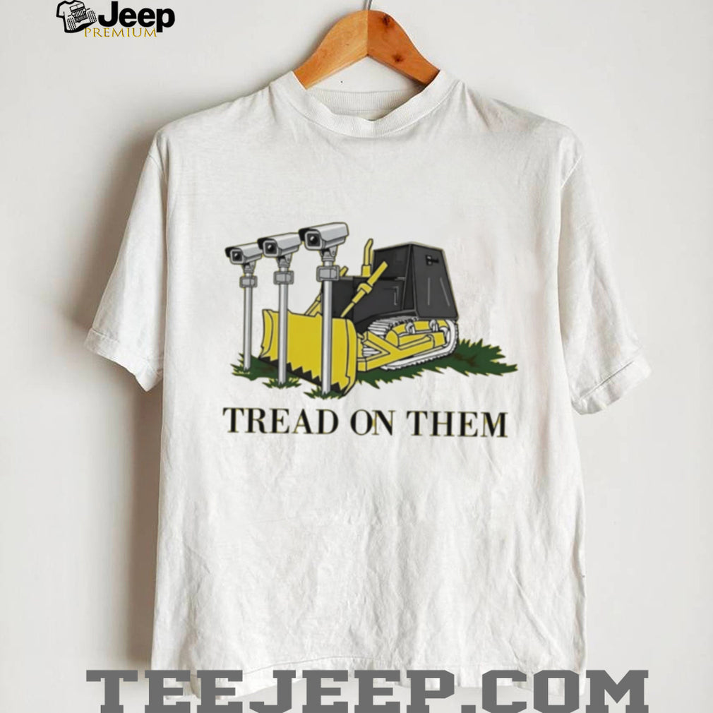 Tread on them bulldozer crushing cameras shirt