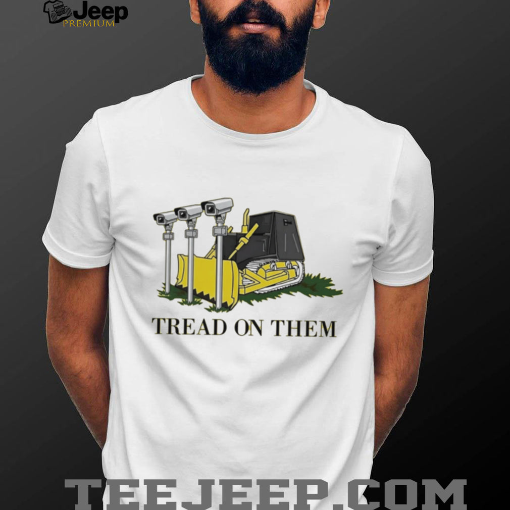 Tread on them bulldozer crushing cameras shirt